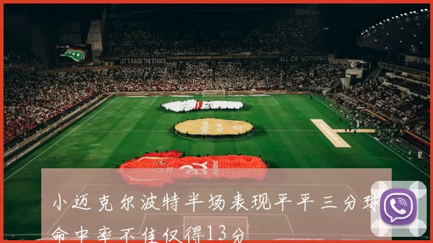 小迈克尔波特半场表现平平三分球命中率不佳仅得13分