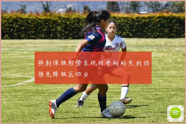 热刺保级形势乐观对手纷纷失利仍领先降级区四分